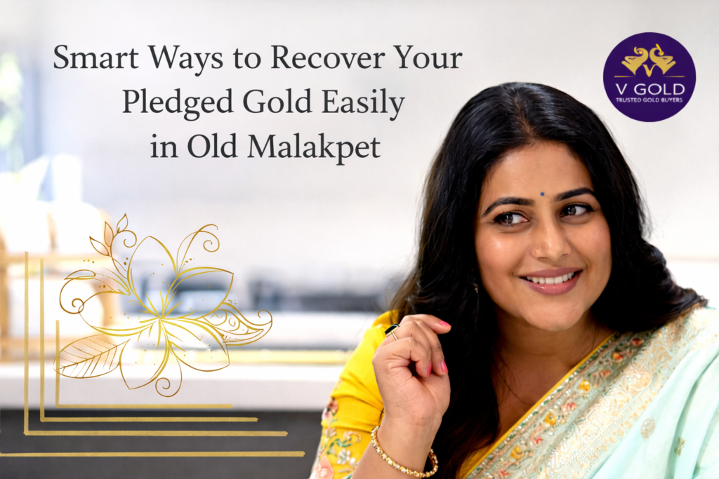 Smart Ways to Recover Your Pledged Gold Easily in Old Malakpe
