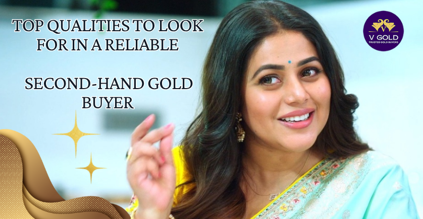 Top Qualities to Look for in a Reliable Second-Hand Gold Buyer