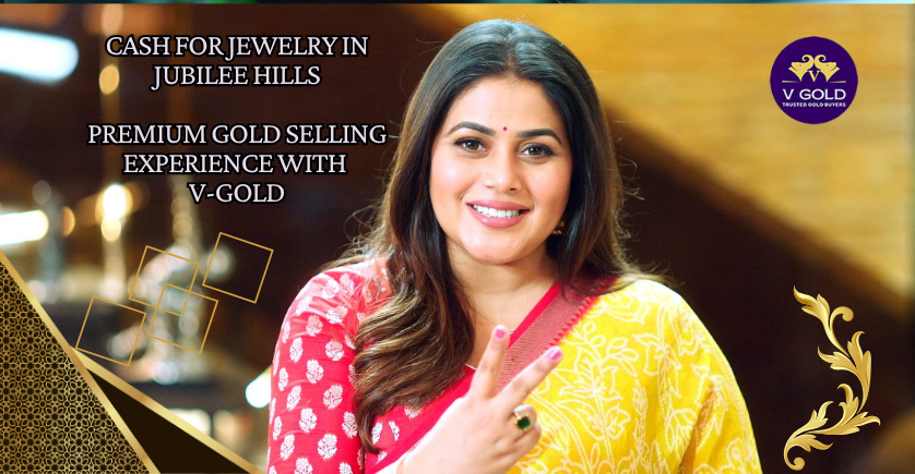 Cash for Jewelry in Jubilee Hills: Premium Gold Selling Experience with V-Gold
