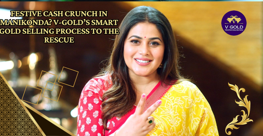Festive Cash Crunch in Manikonda V-Gold’s Smart Gold Selling Process to the Rescue