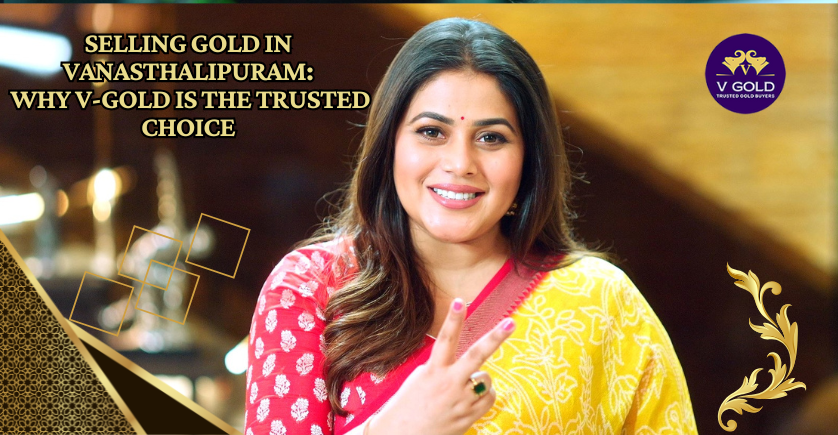 Selling Gold in Vanasthalipuram: Why V-Gold Is the Trusted Choice