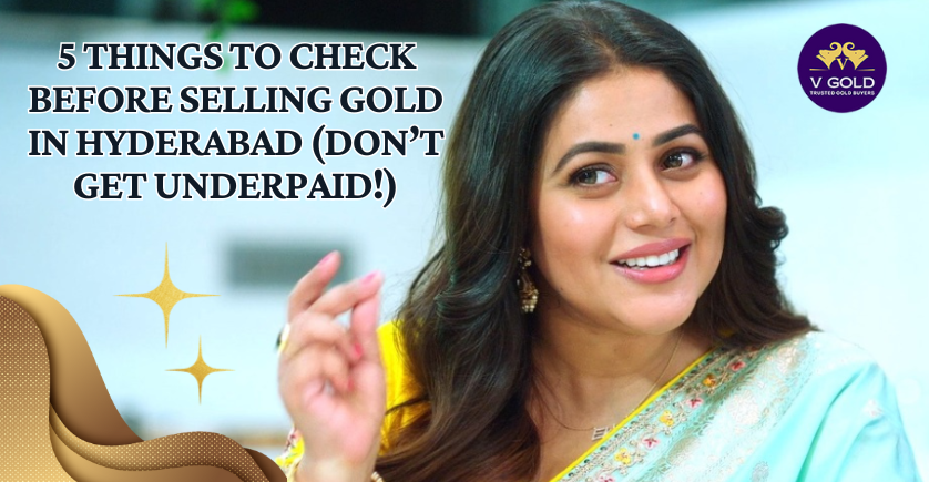5 Things to Check Before Selling Gold in Hyderabad (Don’t Get Underpaid!)